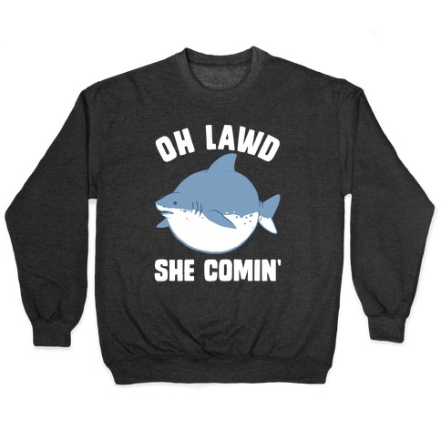 Oh Lawd She Comin' Shark Pullover