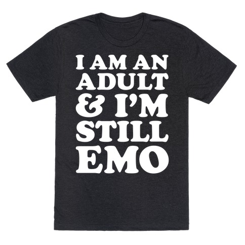 I Am An Adult & I'm Still Emo T-Shirt
