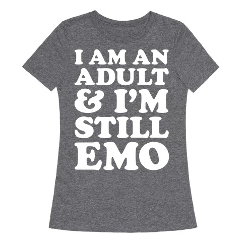 I Am An Adult & I'm Still Emo Womens T-Shirt