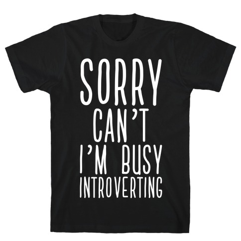 Sorry Can't I'm Busy Introverting T-Shirt