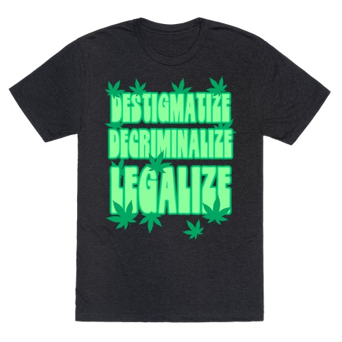 Destigmatize Decriminalize Legalize T-Shirt