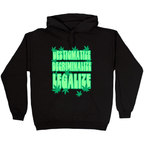 Destigmatize Decriminalize Legalize Hooded Sweatshirt