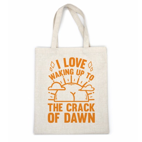 I Love Waking Up To The Crack Of Dawn Casual Tote