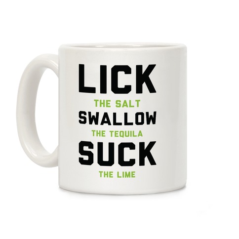Lick The Salt Swallow The Tequila Suck the Lime Coffee Mug