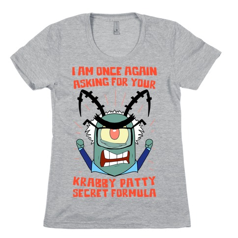 I Am Once Again Asking For Your Krabby Patty Secret Formula Womens T-Shirt