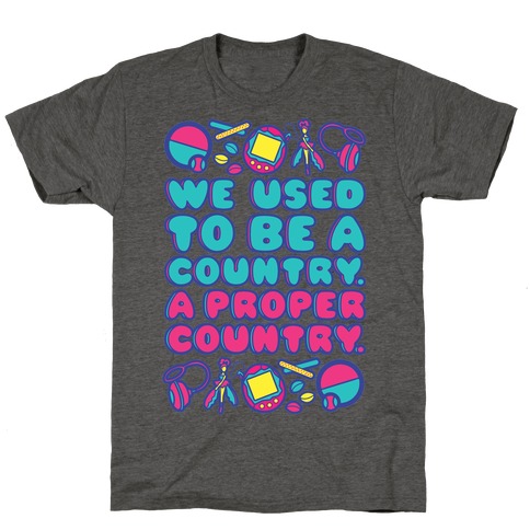 We Used To Be A Country A Proper Country 90s Toys Parody T-Shirt