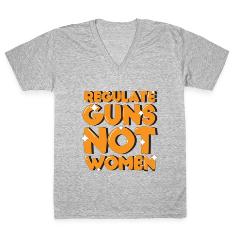 Regulate Guns, Not Women V-Neck Tee Shirt