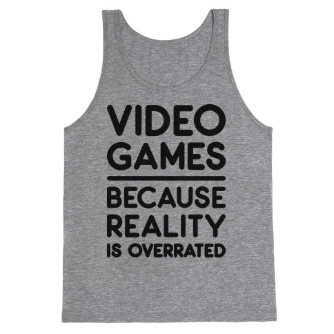 Video Games Because Reality Is Overrated Tank Top