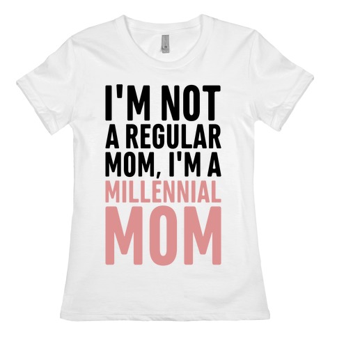 I'm Not A Regular Mom I'm A Millennial Mom Parody Womens T-Shirt