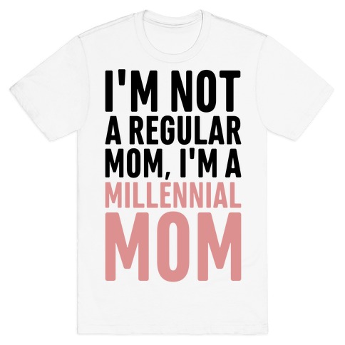 I'm Not A Regular Mom I'm A Millennial Mom Parody T-Shirt
