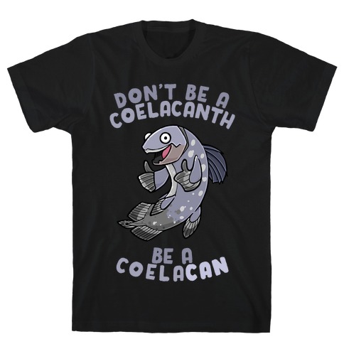 Don't Be A Coelacanth, Be A Coelacan T-Shirt