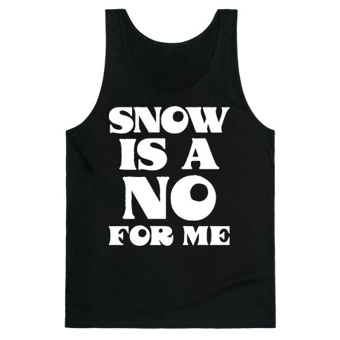 Snow Is A No For Me Tank Top