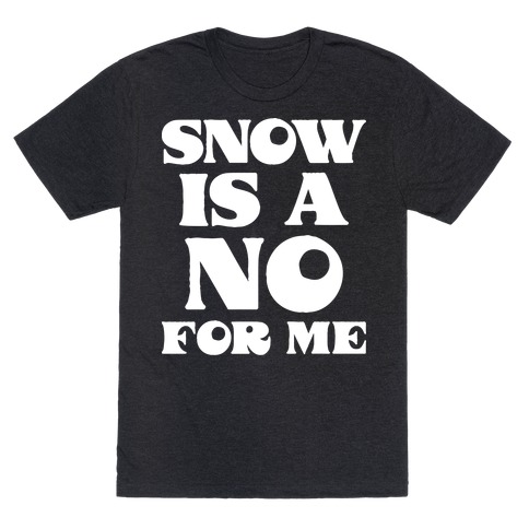Snow Is A No For Me T-Shirt