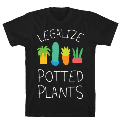 Legalize Potted Plants T-Shirt