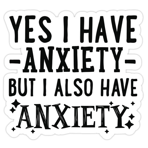Yes I Have -Anxiety- But I Also Have ~Anxiety~ Die Cut Sticker