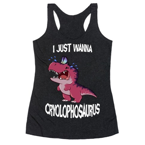 I Wanna Cryolophosaurus Racerback Tank Top