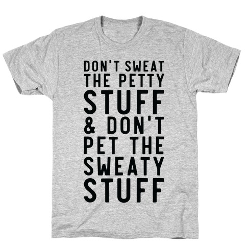 Don't Sweat The Petty Stuff and Don't Pet the Sweaty Stuff T-Shirt