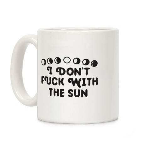 I Don't F*** With The Sun Coffee Mug