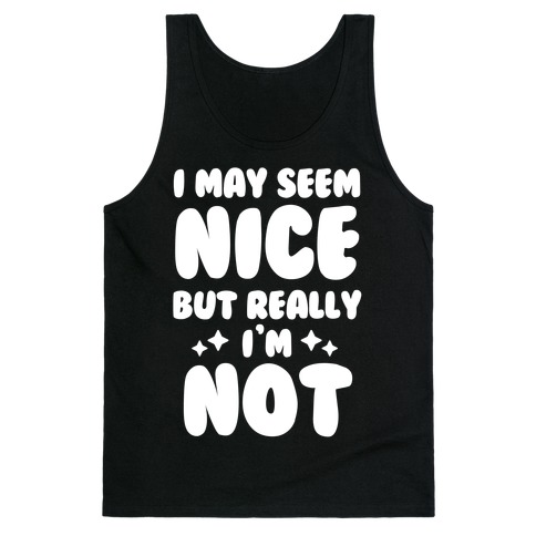 I May Seem Nice But Really I'm Not Tank Top