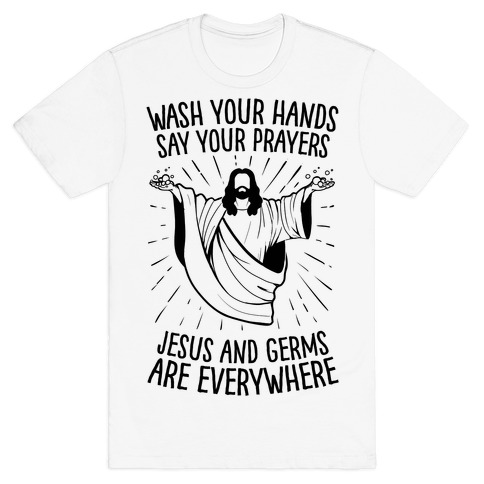 Wash Your Hands, Say Your Prayers, Jesus and Germs Are Everywhere T-Shirt