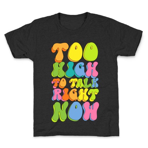 Too High To Talk Right Now Kids T-Shirt