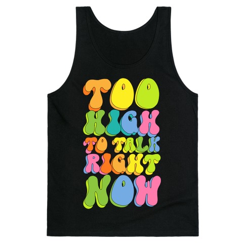 Too High To Talk Right Now Tank Top