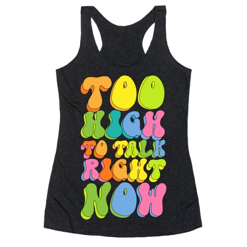 Too High To Talk Right Now Racerback Tank Top