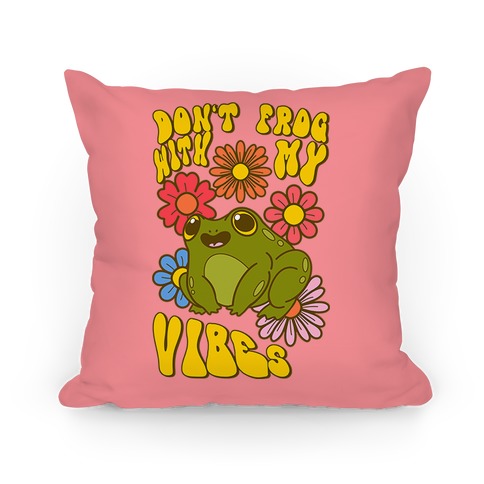 Don't Frog With My Vibes Pillow