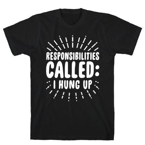 Responsibilities Called: I Hung Up T-Shirt
