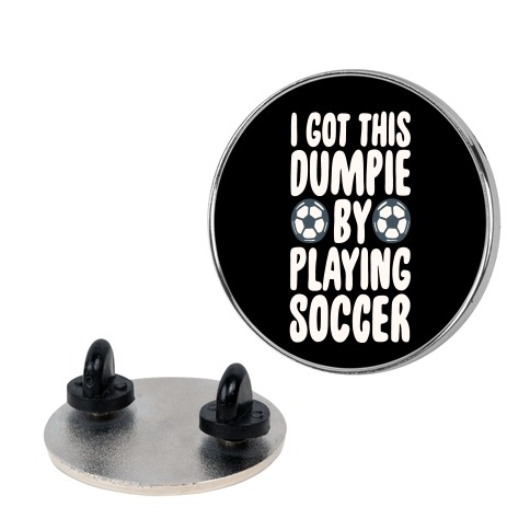 I Got This Dumpie By Playing Soccer Pin