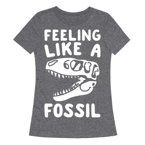 Feeling Like A Fossil White Print Womens T-Shirt
