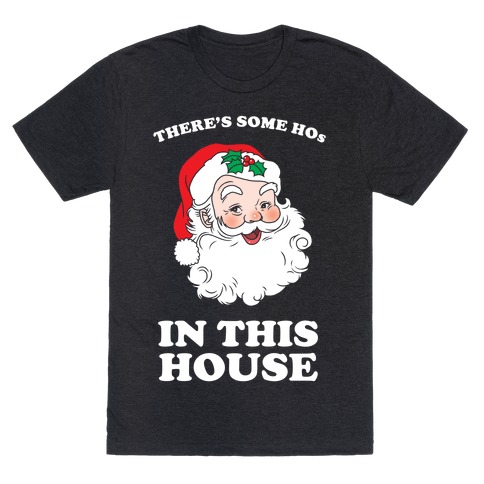 There's Some Hos in this House T-Shirt