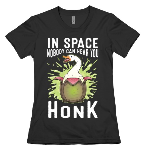 In Space Nobody Can Hear You HONK Womens T-Shirt