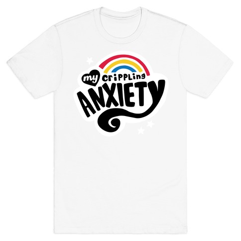 My Crippling Anxiety T-Shirt
