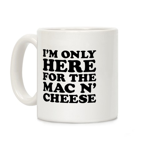 I'm Only Here For the Mac N' Cheese Coffee Mug