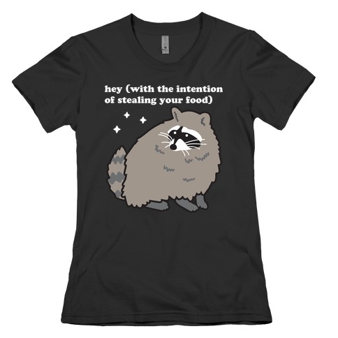 Hey (with the intention of stealing your food) Raccoon Womens T-Shirt