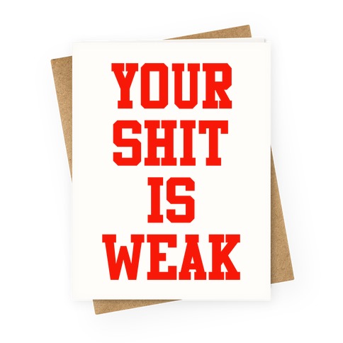 Your Shit is Weak Greeting Card