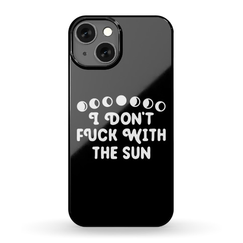 I Don't F*** With The Sun Phone Case
