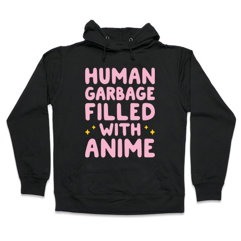Human Garbage Filled With Anime Hooded Sweatshirt