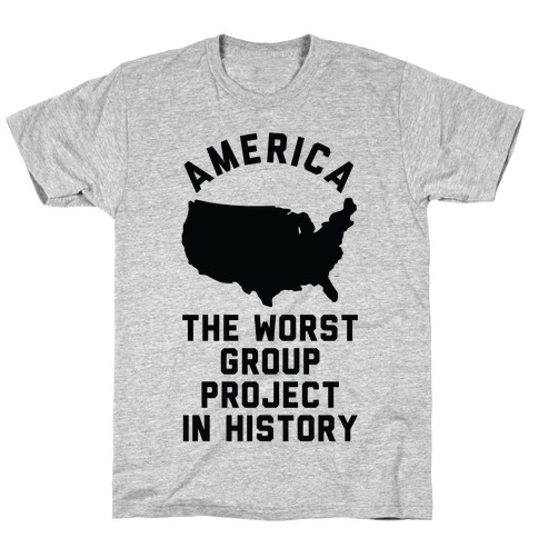 America The Worst Group Project In History T-Shirt