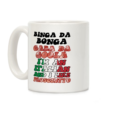 Binga Da Bonga Gaba Da Goola I'm An Italian and I Like Prosciutto Coffee Mug