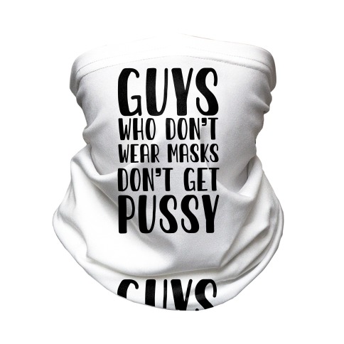 Guys Who Don't Wear Masks Don't Get Pussy Neck Gaiter