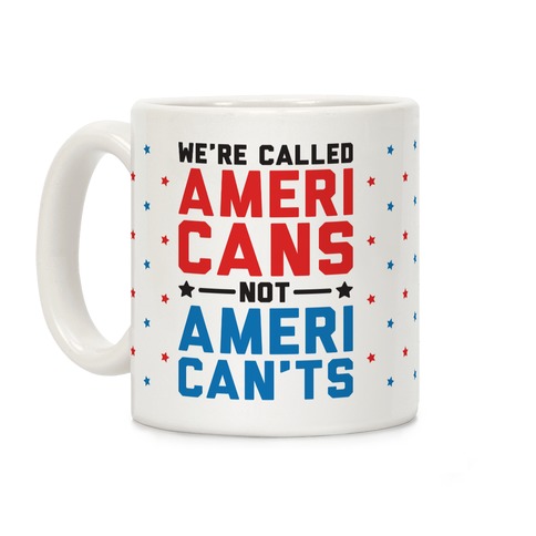 We're Called AmeriCANS not AmeriCAN'TS Coffee Mug