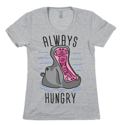 Always Hungry Womens T-Shirt