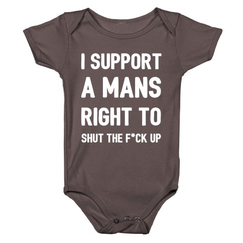 I Support A Mans Right To Shut The F*ck Up Baby One-Piece