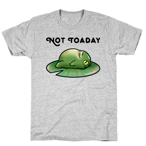 Not Toaday T-Shirt