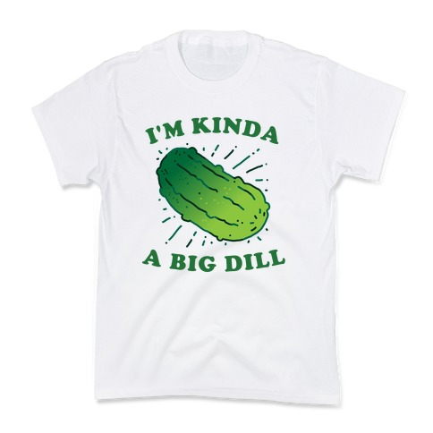 I'm Kinda A Big Dill Kids T-Shirt
