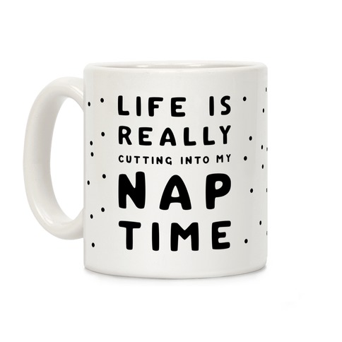 Life Is Really Cutting Into My Nap Time Coffee Mug