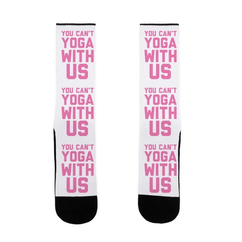 You Can't Yoga With Us Sock