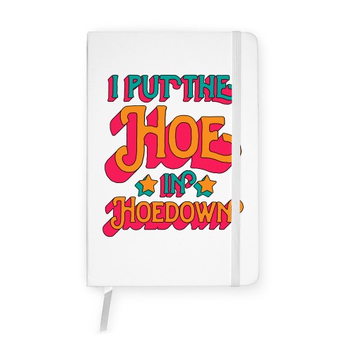 I Put the Hoe in Hoedown Notebook